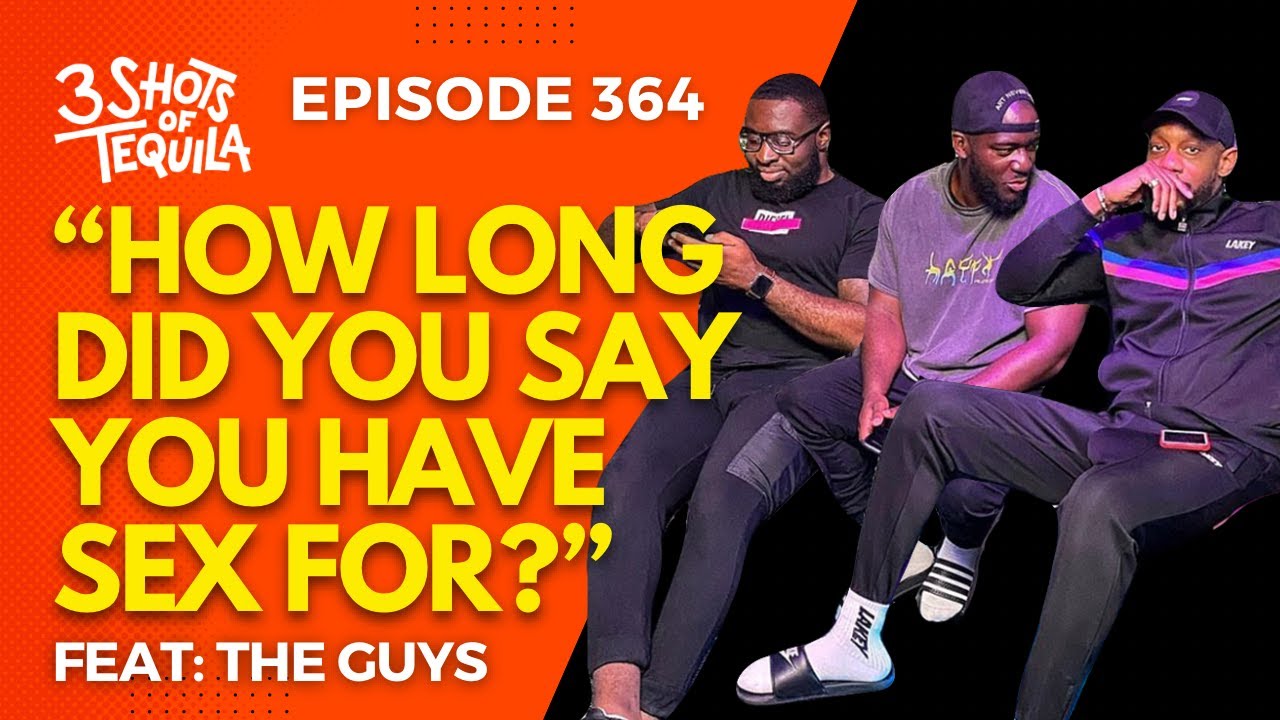 #3ShotsOfTequila Ep 364: How Long Did You Say You Have Sex For?