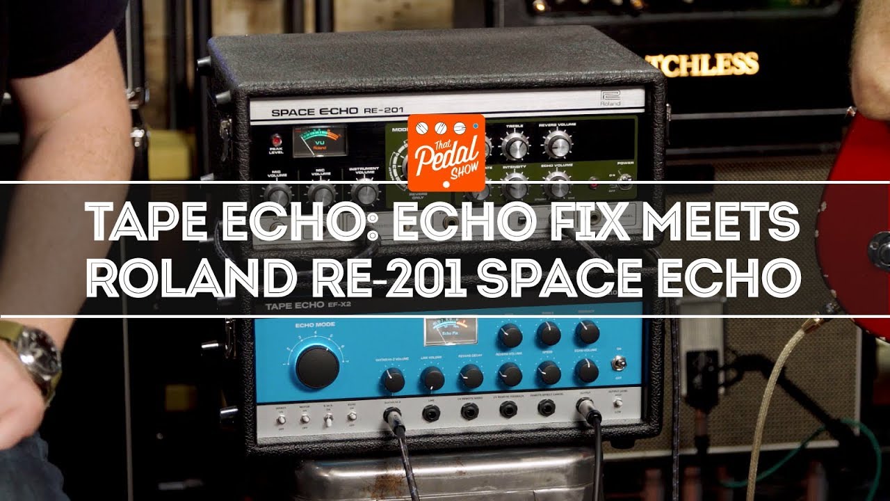 Tape Echo: Echo Fix EF-X2 meets Vintage Roland RE-201… And Others – That Pedal Show