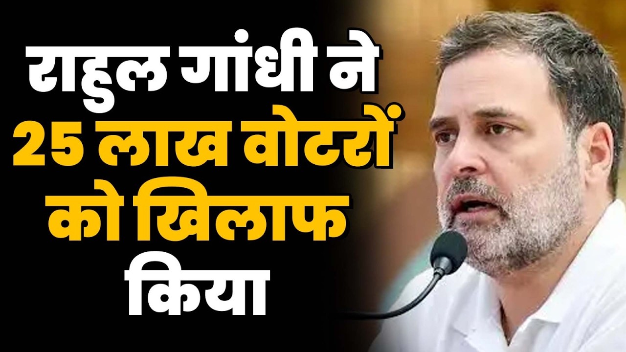 राहुल गांधी ने 25 लाख वोटरों को खिलाफ किया