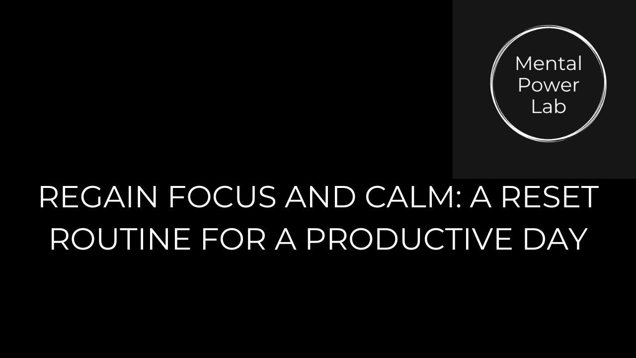 Regain Focus and Calm;  A Reset Routine for a Productive Day