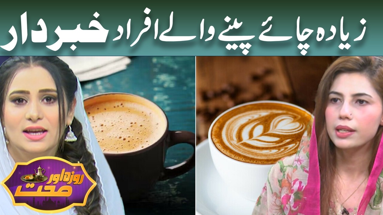 Heavy Tea Drinkers Beware! Risks of Excessive Tea Consumption | Roza Aur Sehat | 7th Ramzan