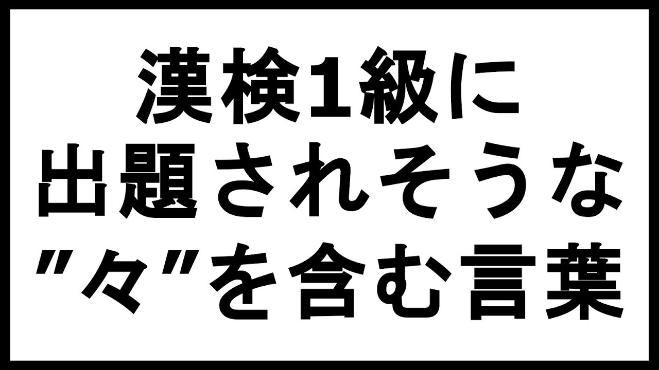 漢字検定1級（漢検1級）に出題されそうな『々』を含む言葉。Repetition words for the Kanji Kentei level 1 test (Kanken level 1)