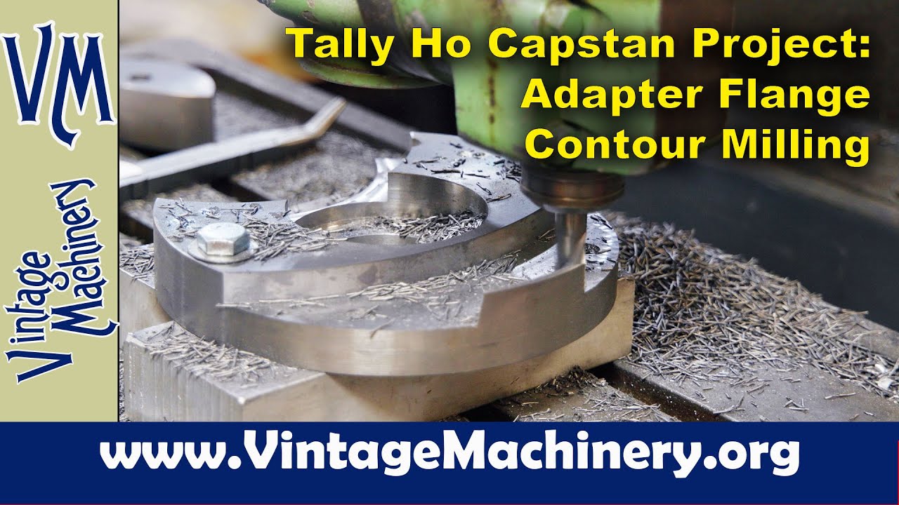 Tally Ho Capstan Project: Contouring Milling & Finishing Up the Adapter Flange