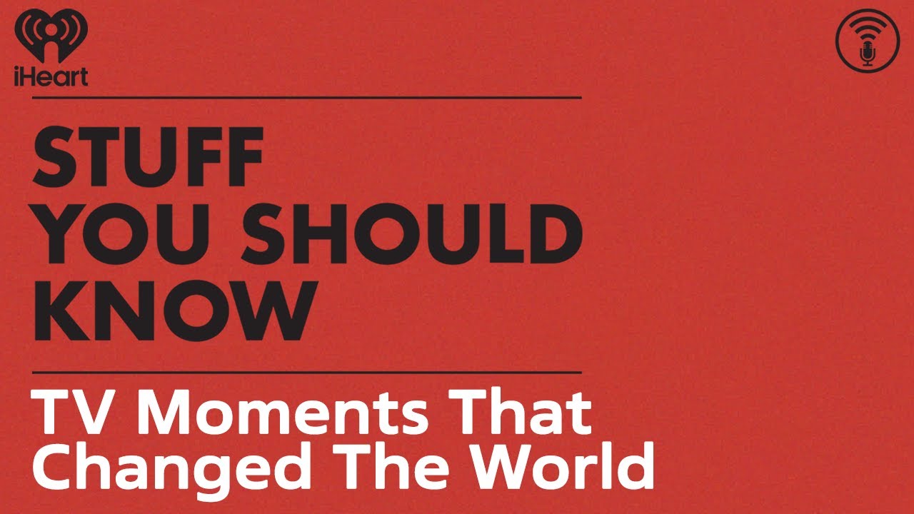 TV Moments That Changed The World | STUFF YOU SHOULD KNOW
