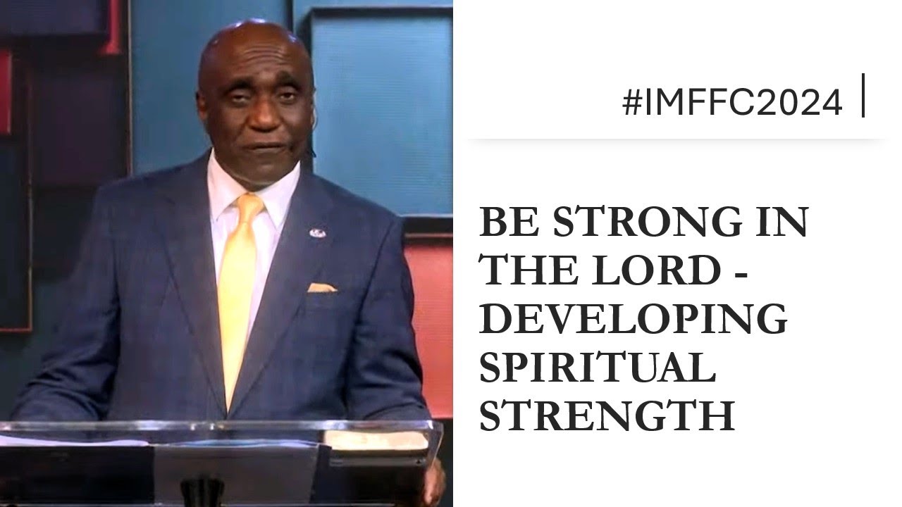 BE STRONG IN THE LORD - DEVELOPING SPIRITUAL STRENGTH by PASTOR DAVID IBIYEOMIE #IMFFC2024