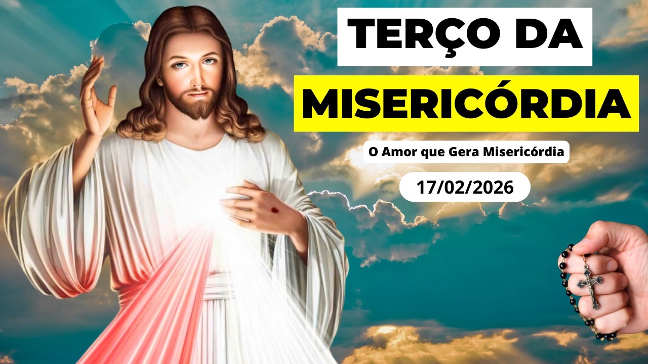 Terço da Misericórdia de Hoje - 17/02/2026 | O Amor que Gera Misericórdia