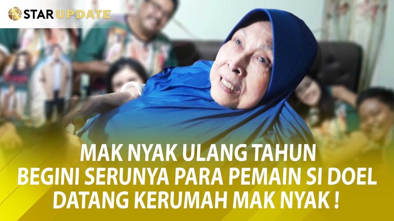 MAK NYAK ULANG TAHUN, BEGINI SERUNYA PARA PEMAIN SI DOEL DATANG KERUMAH MAK NYAK ! – GO SPOT 30/01