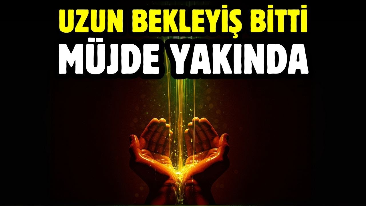 EY ALLAH'IN MÜBAREK KULU, UZUN BEKLEYİŞ BİTTİ, MÜJDENİ AL, ALLAH'A GÜVEN