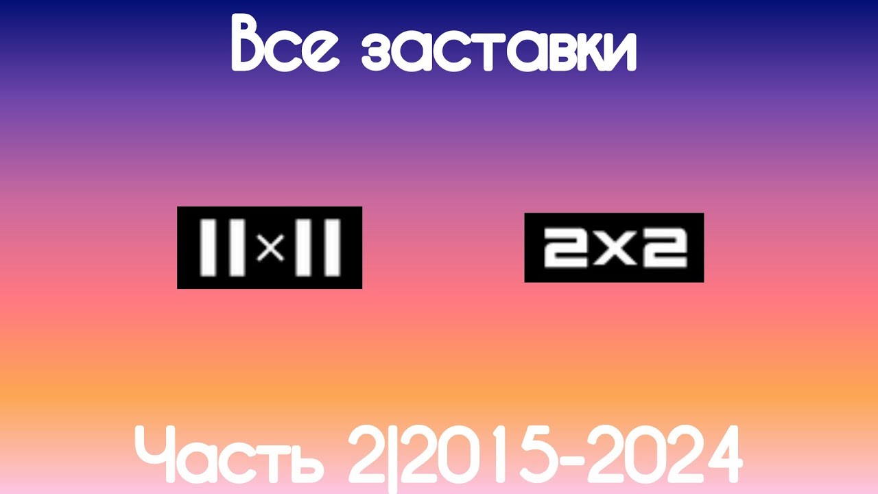 Все заставки 2х2(Часть 2, 2015-2023)