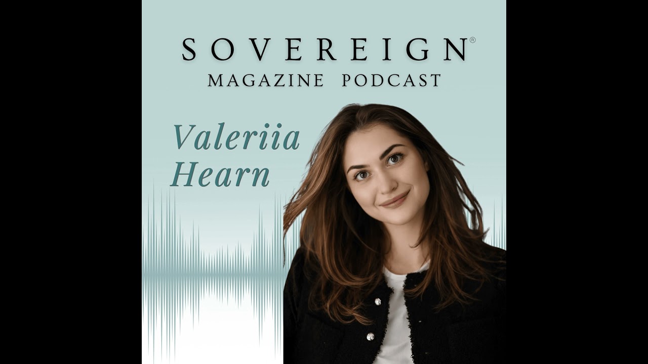 When the World Said “Impossible” | SOVEREIGN Magazine® Podcast with Valeriia Hearn