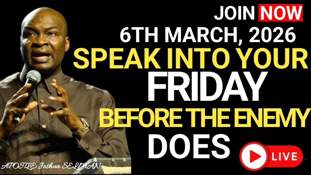 [FRIDAY, 6TH MARCH 2026] SPEAK INTO YOUR FRIDAY BEFORE THE ENEMY DOES – APOSTLE JOSHUA SELMAN