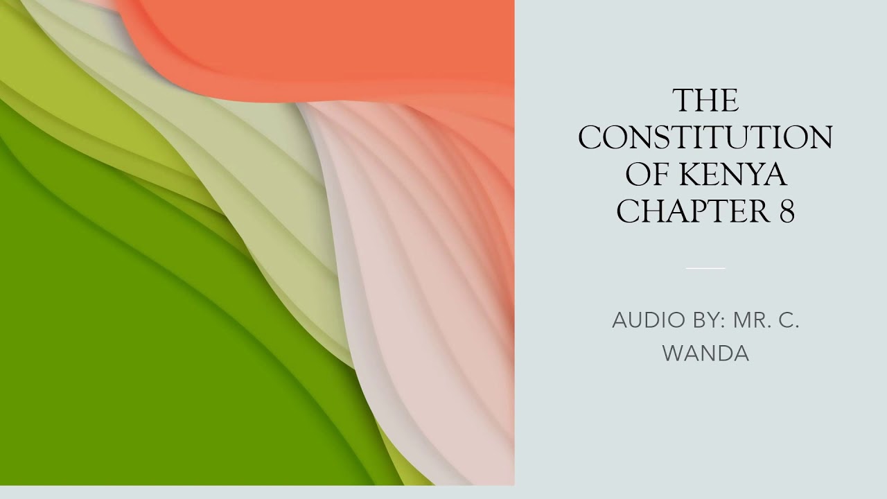 THE CONSTITUTION OF KENYA CHAPTER 8 Audio read by Mr. C. Wanda