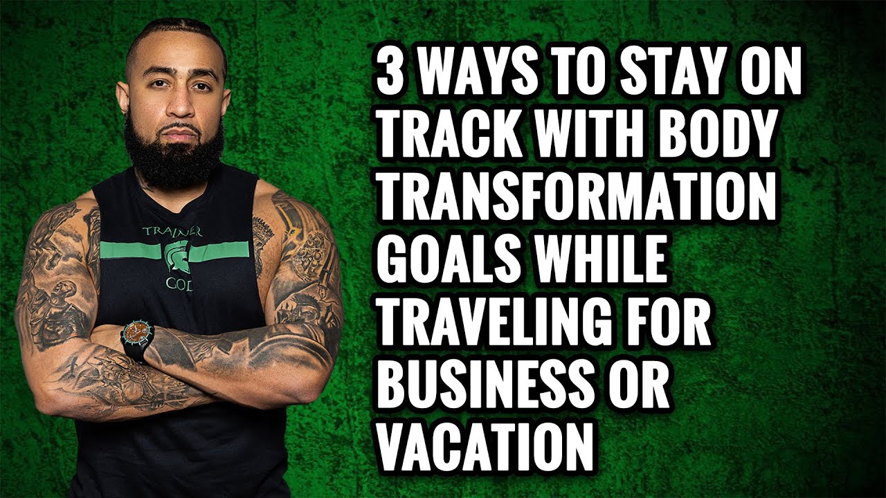 3 Ways to Stay on Track with BODY TRANSFORMATION GOALS while Traveling for Business or Vacation
