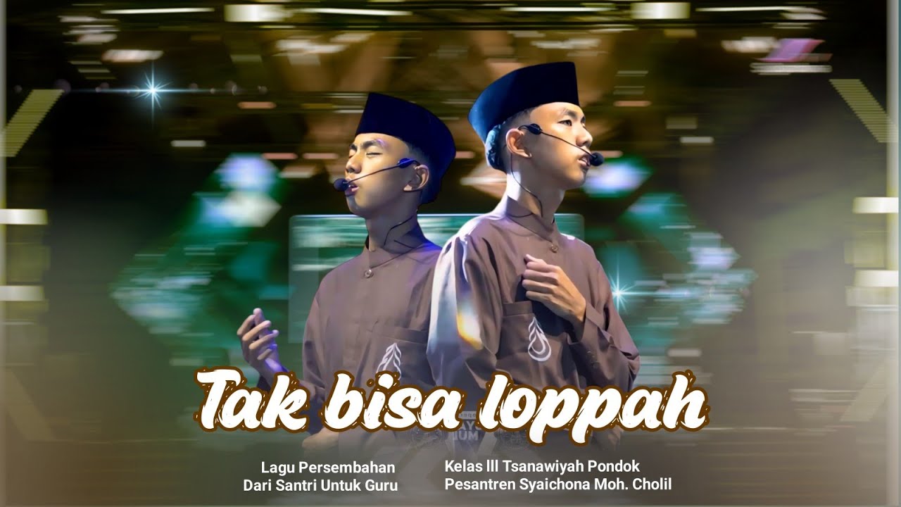 TAK BISA LOPPAH | Persembahan Untuk Guru Oleh Santri Kelas 3 Tsanawiyah Pp. Syaichona Moh. Cholil
