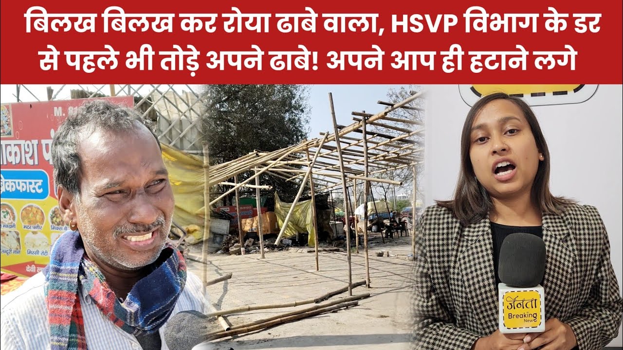 बिलख बिलख कर रोया ढाबे वाला,  HSVP विभाग के डर से पहले भी तो.ड़े अपने ढाबे! अपने आप ही हटाने लगे