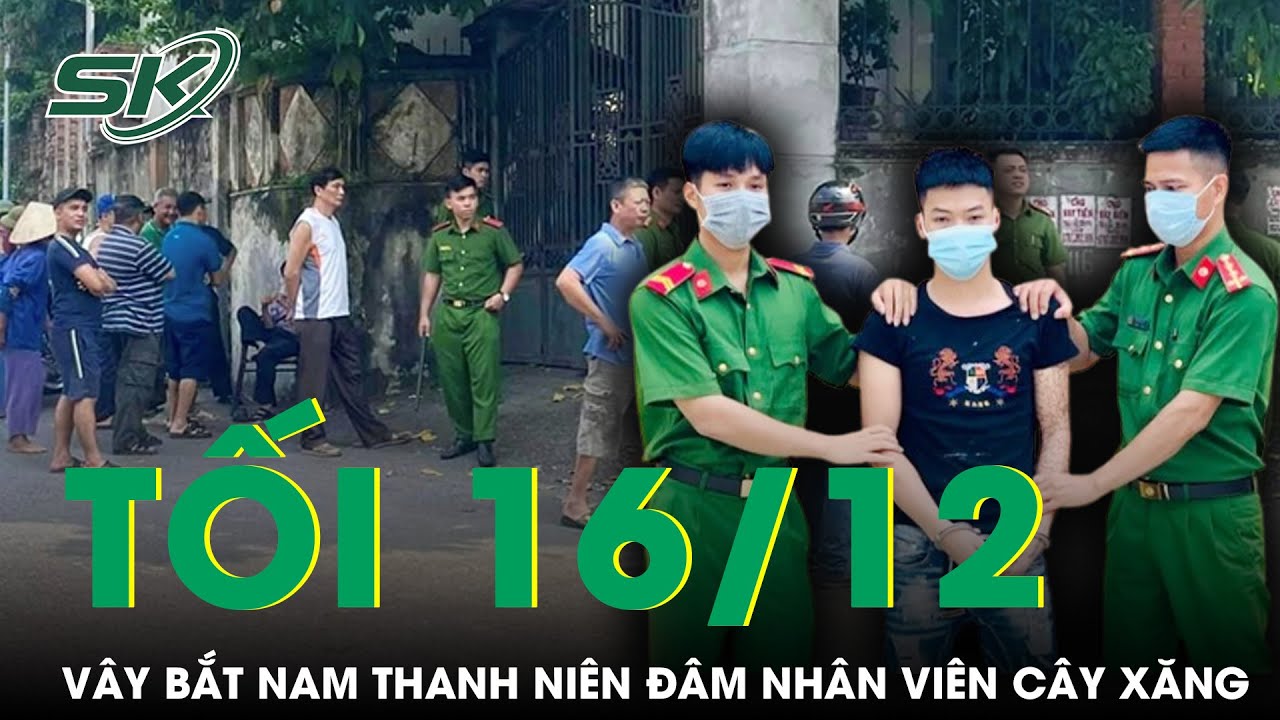 Tối 16/12: Vây bắt khẩn nam thanh niên đâm nhân viên cây xăng nhập viện cấp cứu ở Khánh Hòa