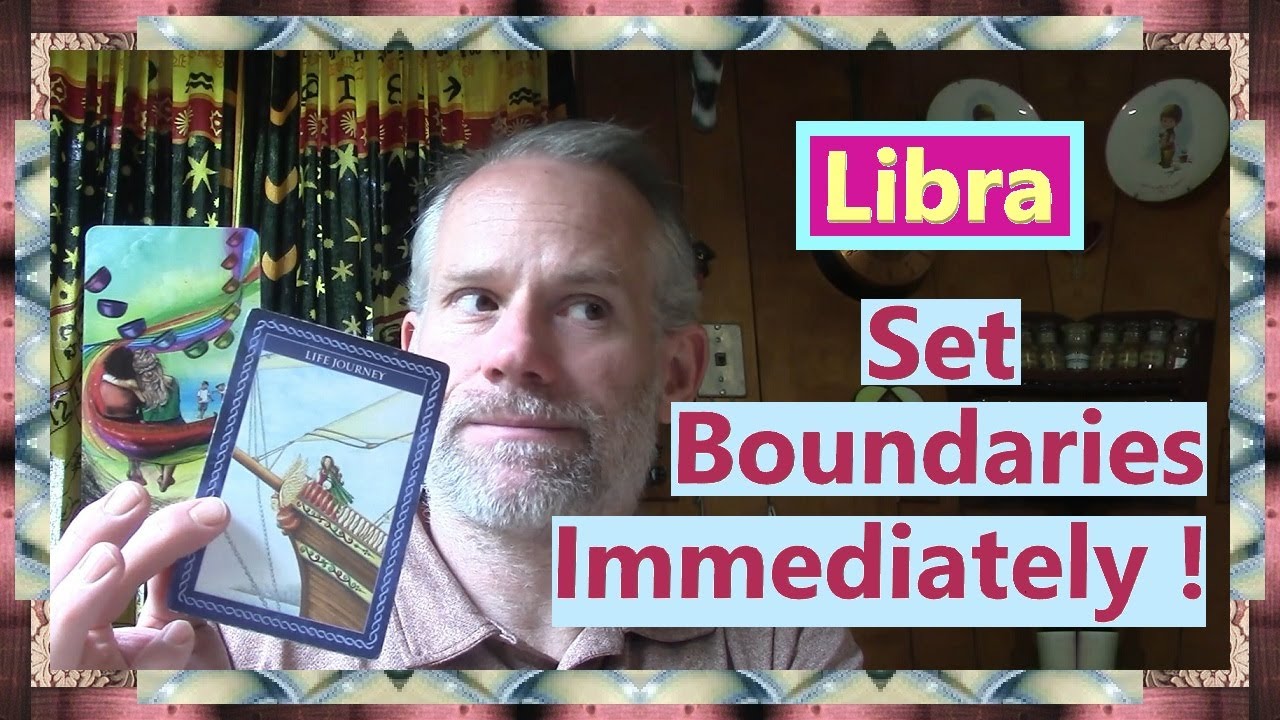 Libra - Set Boundaries Immediately !