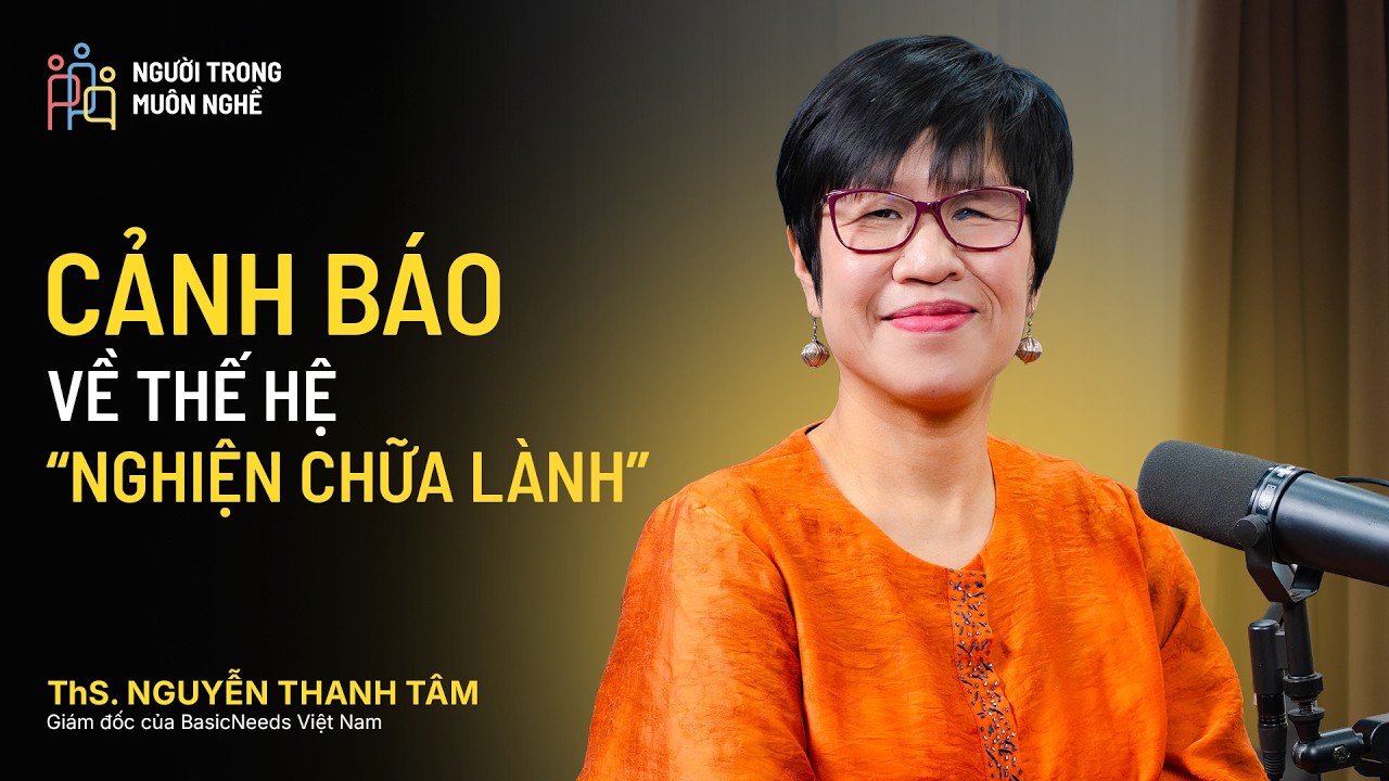 Chuyên gia tâm lý 20 năm: Cảnh báo về thế hệ "nghiện chữa lành" | Nguyễn Thanh Tâm – 