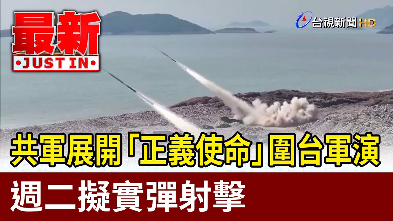 共軍展開「正義使命」圍台軍演 週二擬實彈射擊【最新快訊】