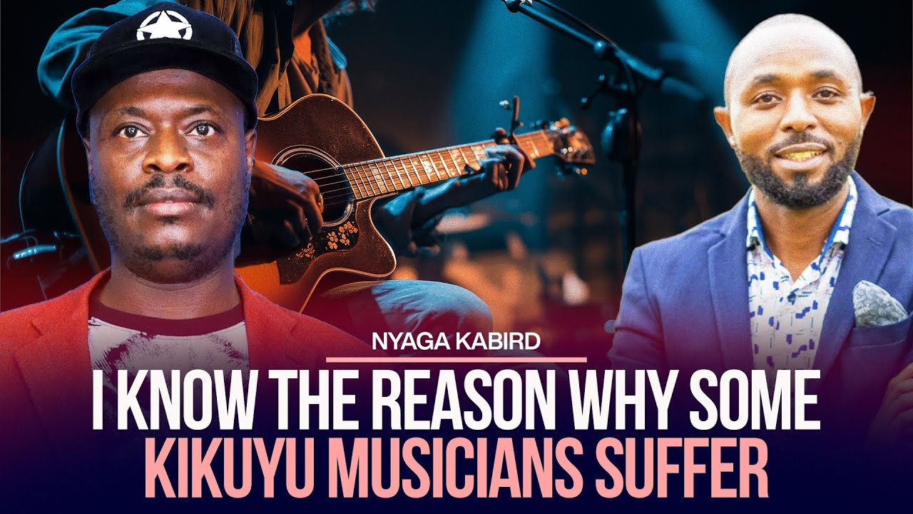 I KNOW THE REASON WHY SOME KIKUYU MUSICIANS SUFFER - NYAGA KIBIRD 