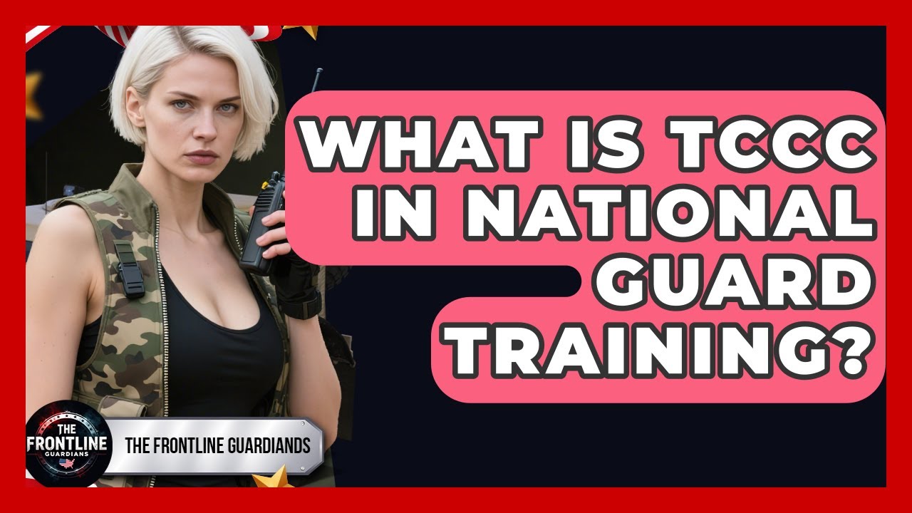 What Is TCCC In National Guard Training? - The Frontline Guardians