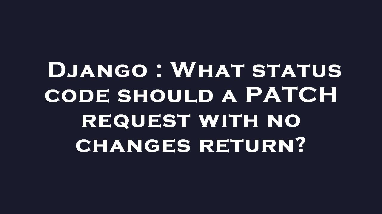 Django : What status code should a PATCH request with no changes return?