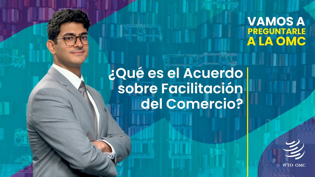&iquest;Qu&eacute; es el Acuerdo sobre Facilitaci&oacute;n del Comercio? | Vamos preguntarle a la OMC