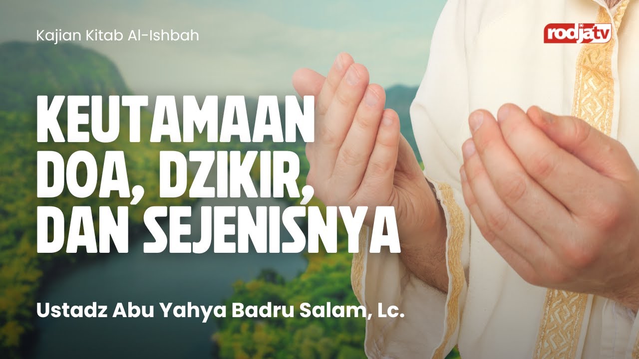 Serial Fiqih Doa dan Dzikir: Keutamaan Doa & Dzikir & Sejenisnya - Ustadz Abu Yahya Badru Salam, Lc