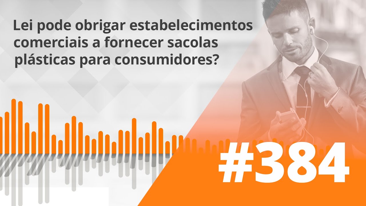 PDG #384 - Lei pode obrigar estabelecimentos a fornecer sacolas plásticas para consumidores?