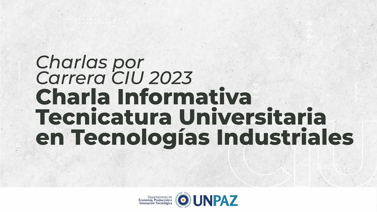 Charla Informativa Tecnicatura Universitaria en Tecnologías Industriales - #CIU 2023 #UNPAZ