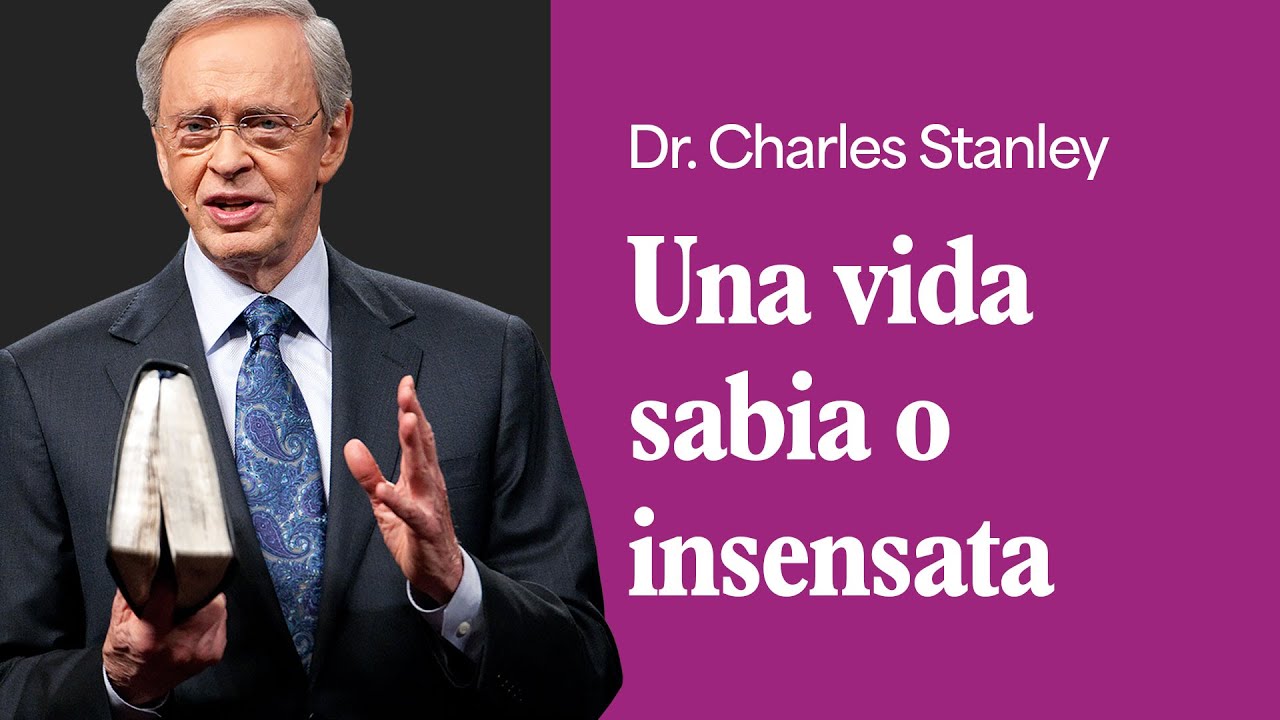 Una vida sabia o insensata – Dr. Charles Stanley