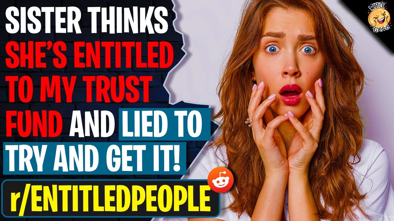 Sister Thinks She's ENTITLED To My Trust Fund And Lied To Try And Get It | r/EntitledPeople
