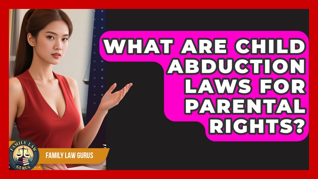 What Are Child Abduction Laws For Parental Rights? - Family Law Gurus