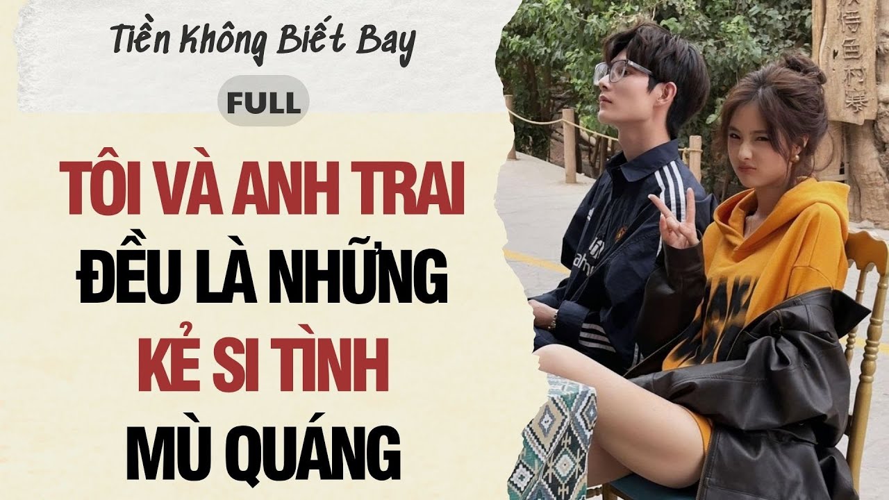 Audio Full | Tôi và anh trai đều là những kẻ si tình mù quáng | Tiền Không Biết Bay #truyenaudio