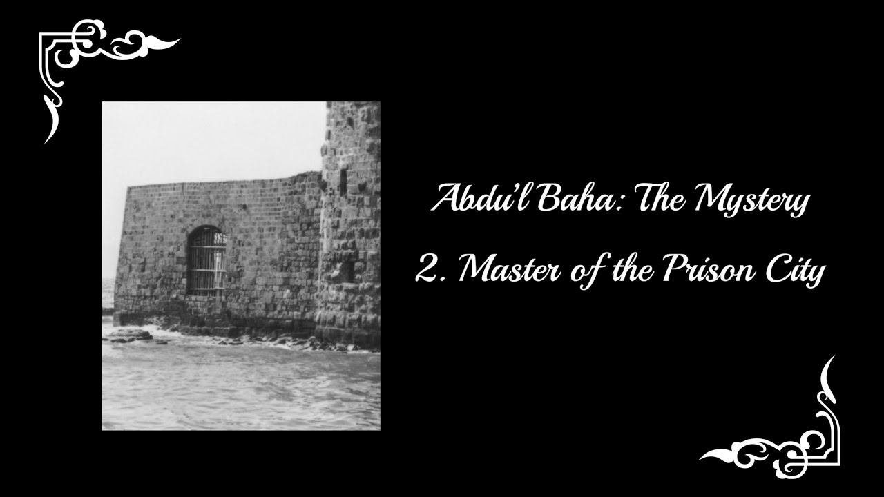 Abdu'l-Baha: The Mystery - Part 2: Master of the Prison City