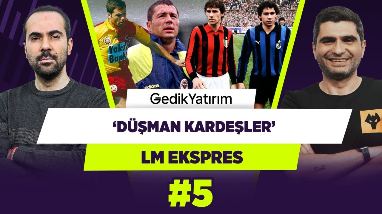 Futbolun ‘düşman kardeşleri’ | Ilgaz Çınar & Serkan Akkoyun | L&M Ekspres #5