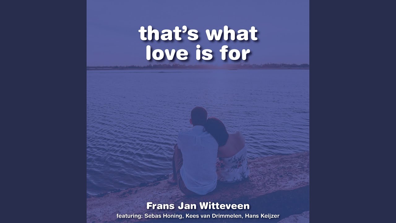 That's what love is for (feat. Sebas Honing, Kees van Drimmelen & Hans Keijzer)
