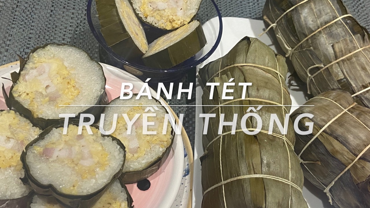 Không Gì Ngon Bằng BÁNH TÉT  TRUYỀN THỐNG Đả  Bao  Đời  Qua