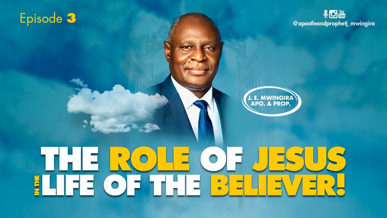 THE ROLE OF JESUS IN THE LIFE OF THE BELIEVER || EPISODE 3 || APOSTLE & PROPHET J. E. MWINGIRA
