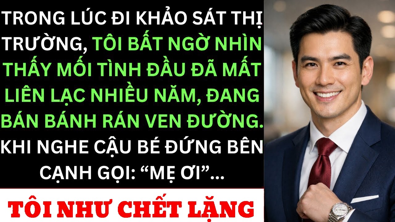 Đi Khảo Sát Thị Trường, Tôi Gặp Lại Mối Tình Đầu Bán Bánh Ven Đường Cùng Một Cậu Bé — Tôi Đứng Sững