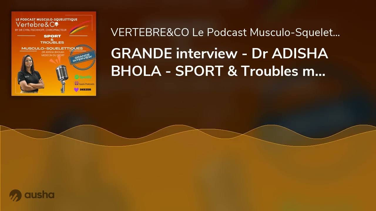 GRANDE interview - Dr ADISHA BHOLA - SPORT & Troubles musculo-squelettiques