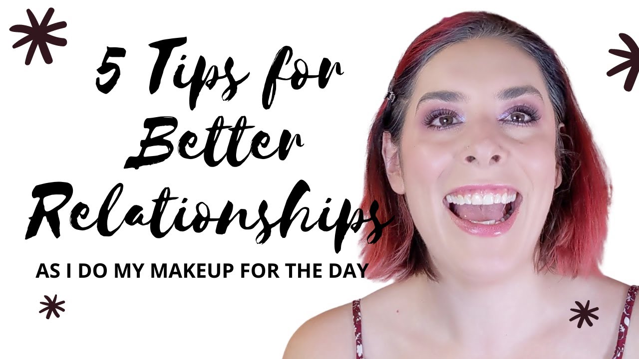 GRWM and LEARN HOW TO DO RELATIONSHIPS BETTER: Makeup and the Quest for my Best Life