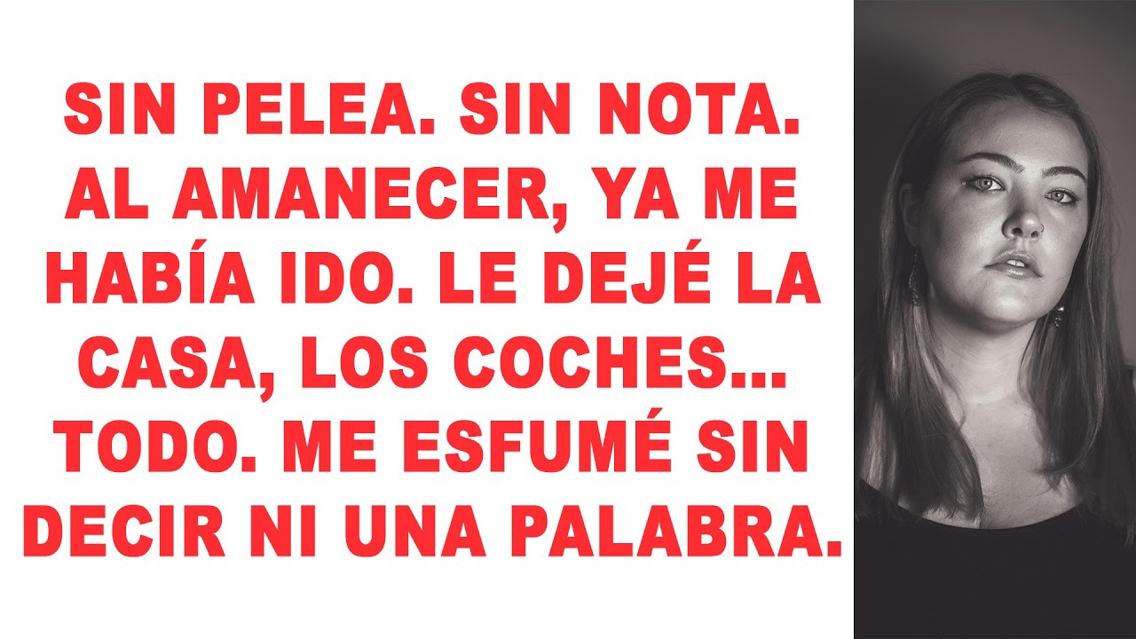 Sin peleas, sin nota; al amanecer ya me había ido, dejándole todo, sin decir una palabra.