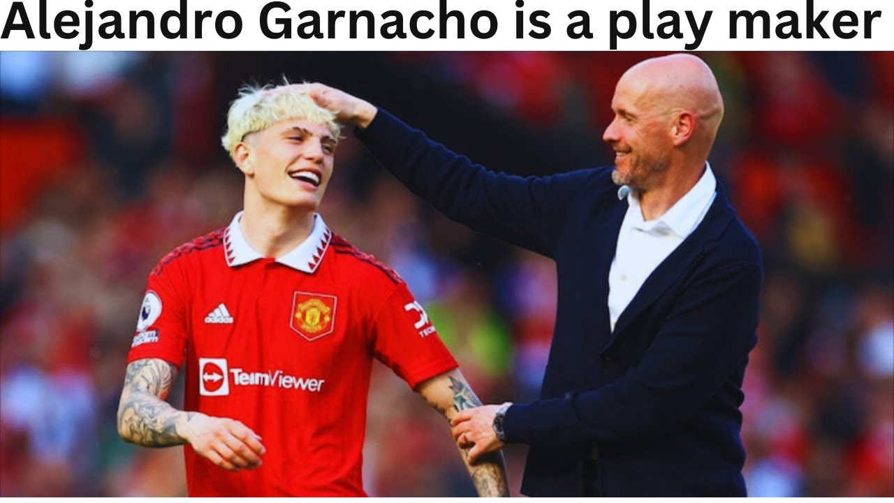Alejandro Garnacho is man United play maker