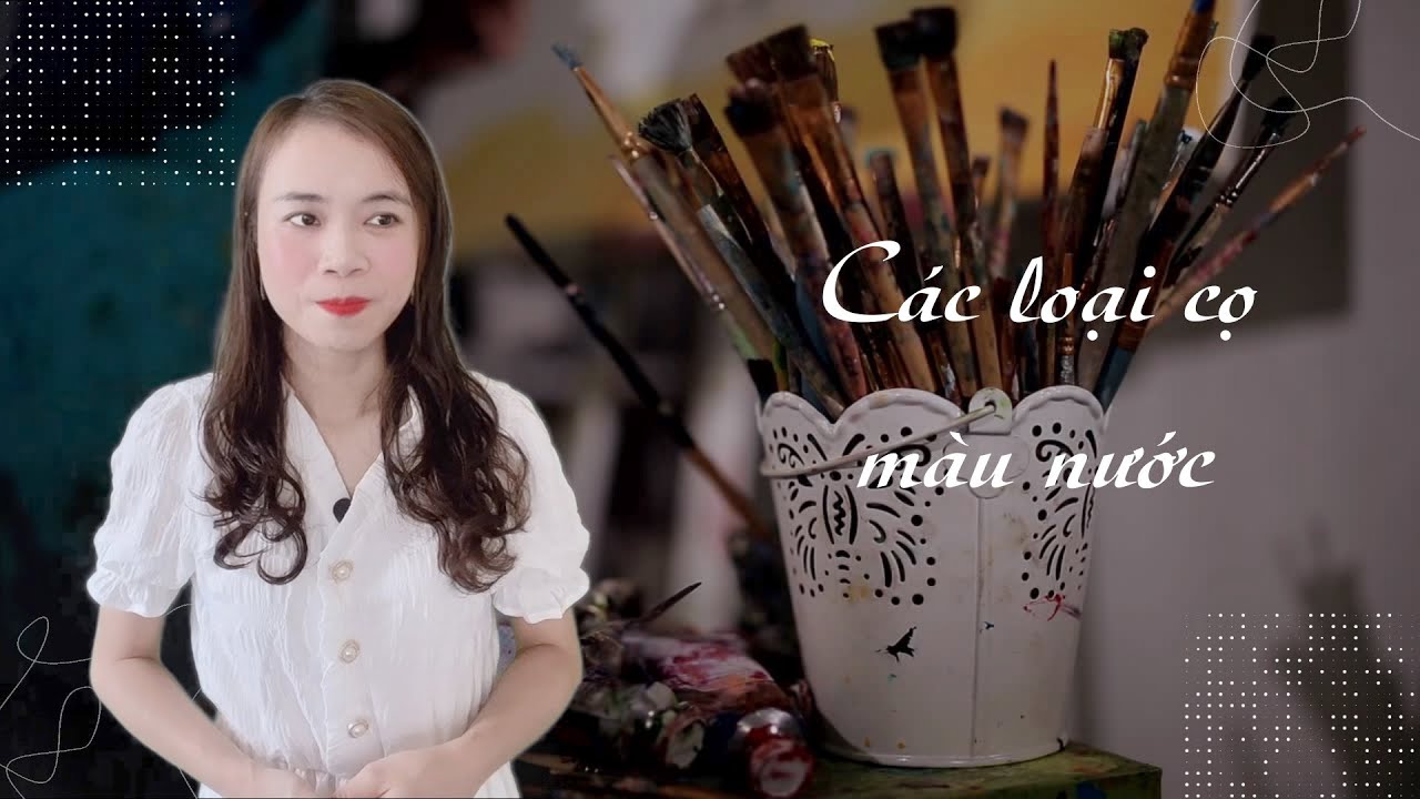 Giới thiệu các loại cọ vẽ màu nước | Cách bảo quản cọ