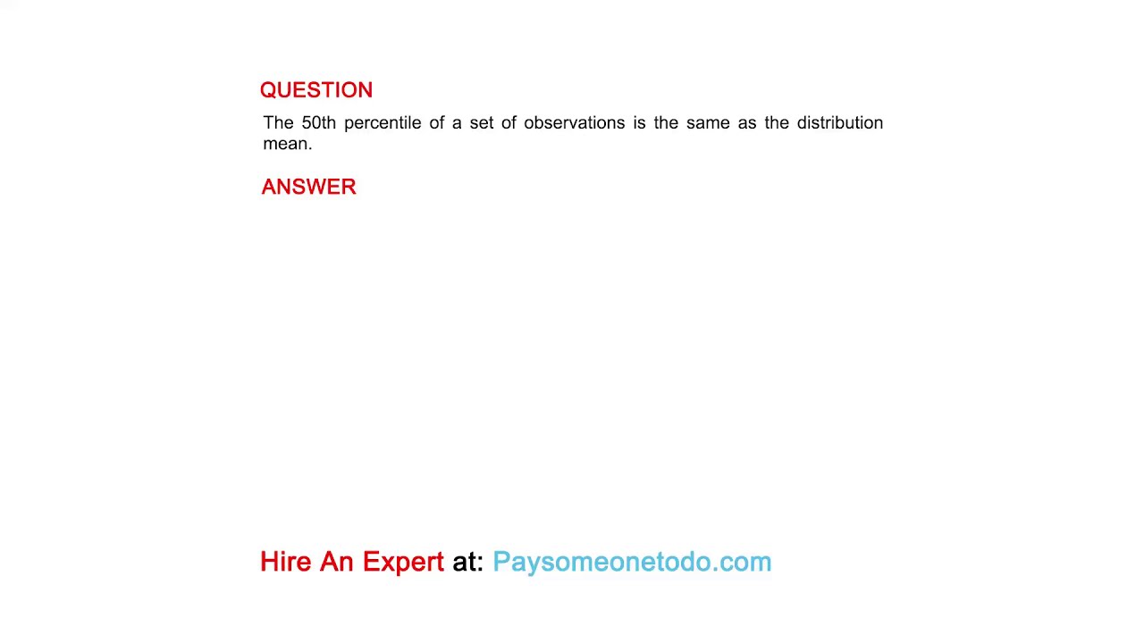 The 50th percentile of a set of observations is the same as the distribution mean.
