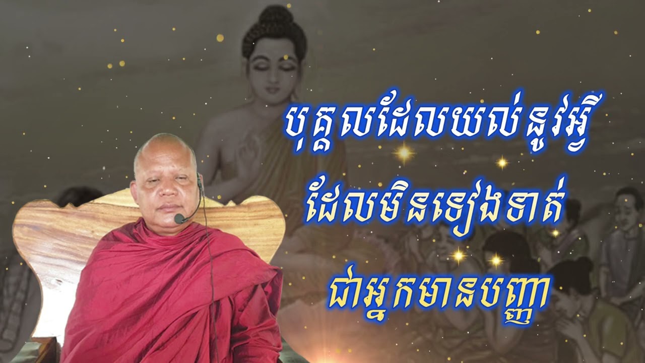 បុគ្គលដែលយល់នូវអ្វី ដែលមិនទៀងទាត់ ជាអ្នកមានបញ្ញា