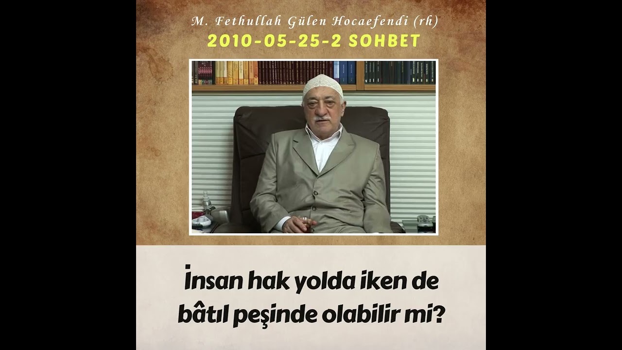 2010-05-25-2 SOHBET - İnsan hak yolda iken de bâtıl peşinde olabilir mi?