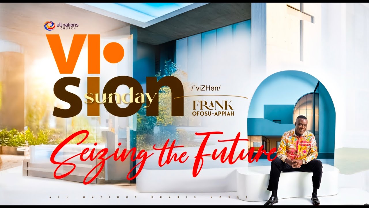 SEIZING THE FUTURE | PASTOR FRANK OFOSU-APPIAH | ALL NATIONS KHARIS HOUSE