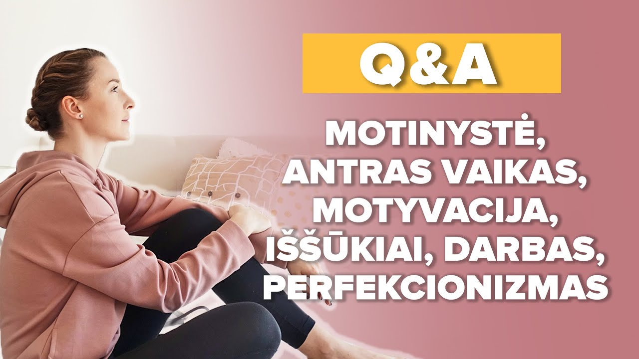 Q&A: motinystė, antras vaikas, iššūkiai, motyvacija, darbas, perfekcionizmas